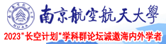 黑龙江女人操逼,真操逼吧南京航空航天大学2023“长空计划”学科群论坛诚邀海内外学者